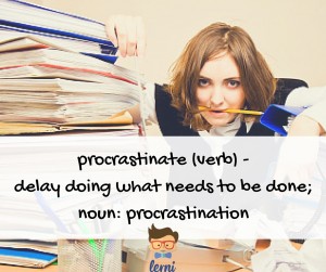 procrastinate (verb) - to delay doing what needs to be done